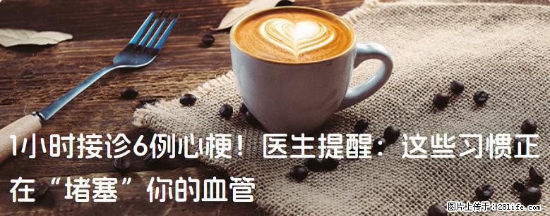 1小时接诊6例心梗！医生提醒：这些习惯正在“堵塞”你的血管 - 衡水生活资讯 - 衡水28生活网 hs.28life.net